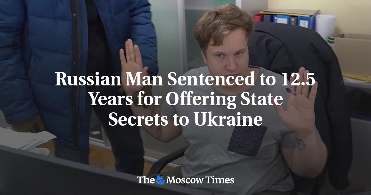 Russian Man Sentenced to 12.5 Years for Offering State Secrets to Ukraine