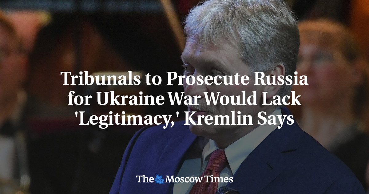 Tribunals to Prosecute Russia for Ukraine War Would Lack ‘Legitimacy,’ Kremlin Says
