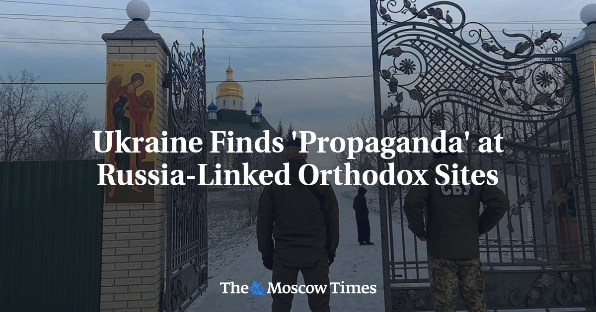 Ukraine Finds ‘Propaganda’ at Russia-Linked Orthodox Sites