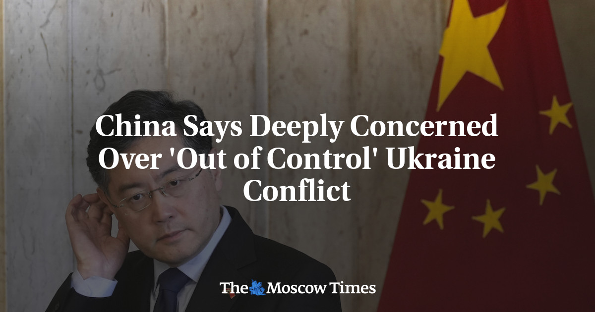 China Says Deeply Concerned Over ‘Out of Control’ Ukraine Conflict