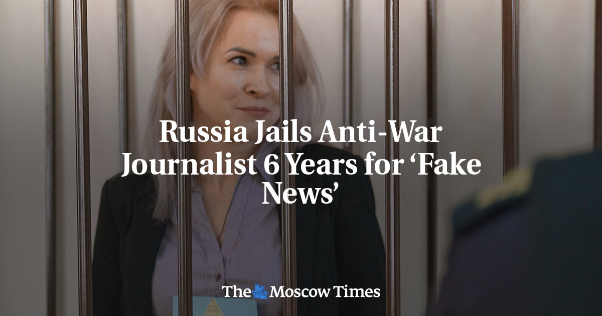 Russia Jails Anti-War Journalist 6 Years for ‘Fake News’