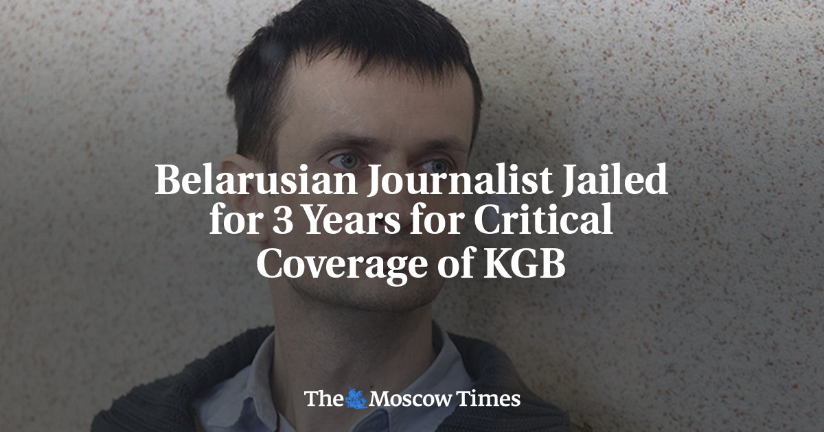 Belarusian Journalist Jailed for 3 Years for Critical Coverage of KGB