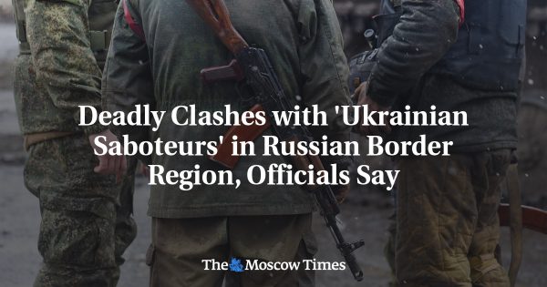 Deadly Clashes with ‘Ukrainian Saboteurs’ in Russian Border Region, Officials Say