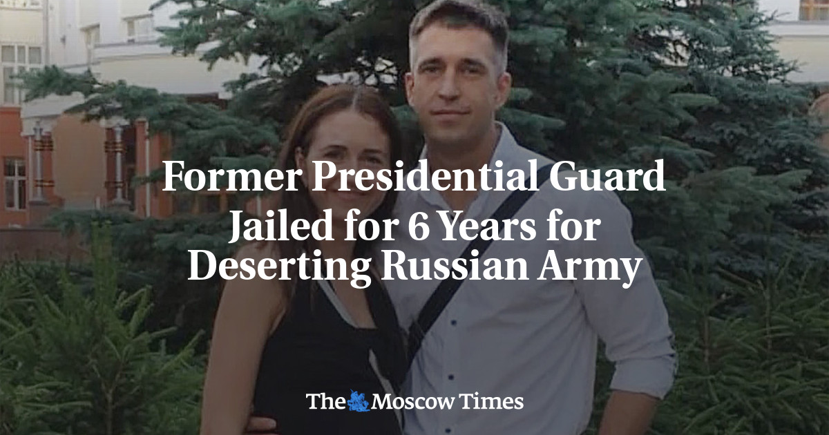 Former Presidential Guard Jailed for 6 Years for Deserting Russian Army