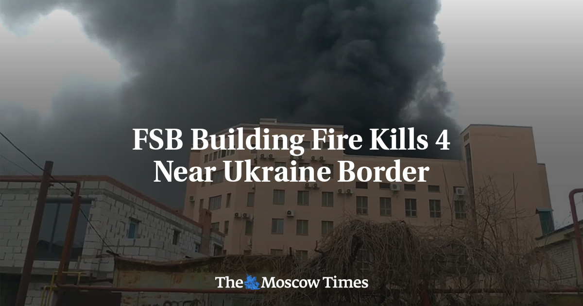 FSB Building Fire Kills 4 Near Ukraine Border