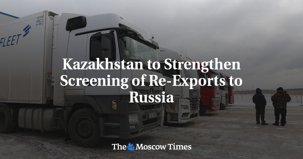 Kazakhstan to Strengthen Screening of Re-Exports to Russia