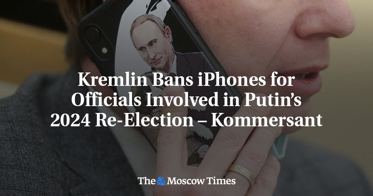 Kremlin Bans iPhones for Officials Involved in Putin’s 2024 Re-Election – Kommersant