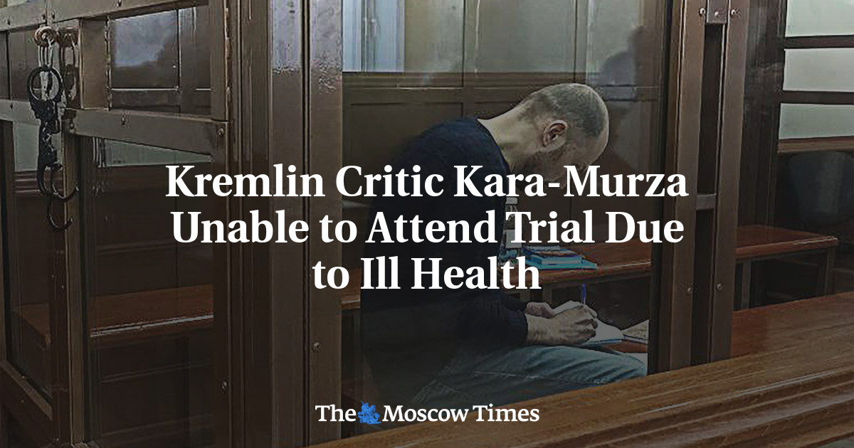 Kremlin Critic Kara-Murza Unable to Attend Trial Due to Ill Health