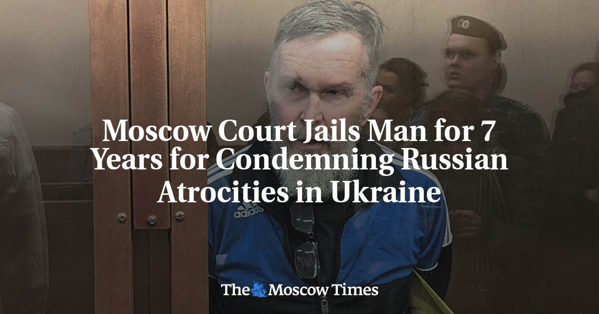 Moscow Court Jails Man for 7 Years for Condemning Russian Atrocities in Ukraine
