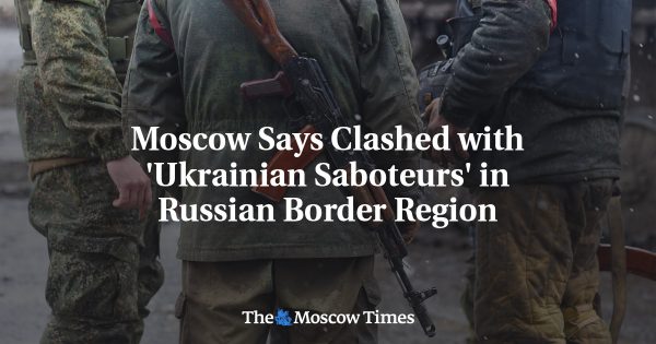Moscow Says Clashed with ‘Ukrainian Saboteurs’ in Russian Border Region
