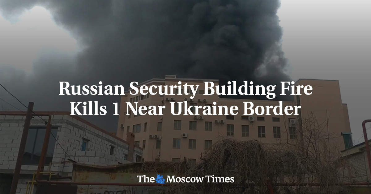 Russian Security Building Fire Kills 1 Near Ukraine Border