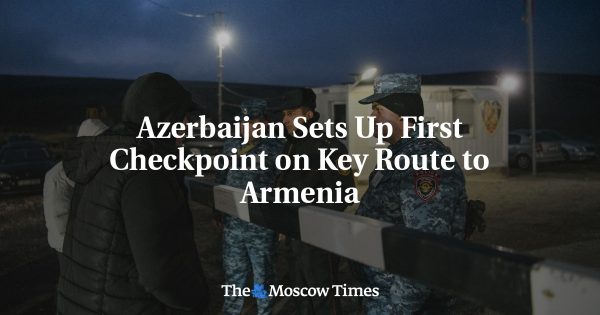 Azerbaijan Sets Up First Checkpoint on Key Route to Armenia