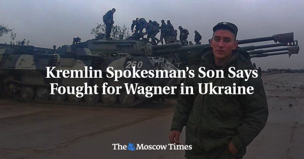 Kremlin Spokesman’s Son Says Fought for Wagner in Ukraine