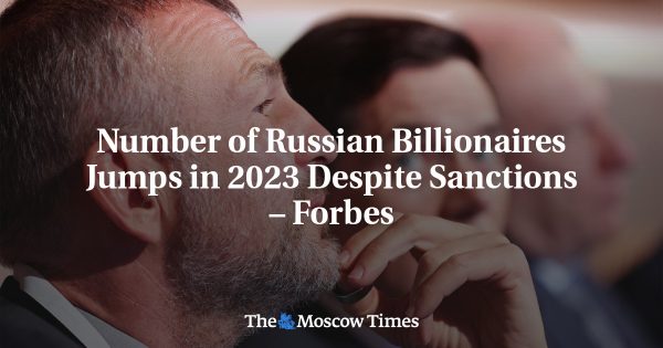 Number of Russian Billionaires Jumps in 2023 Despite Sanctions – Forbes