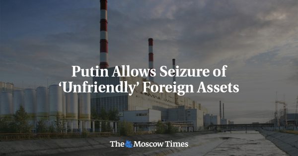 Putin Allows Seizure of ‘Unfriendly’ Foreign Assets