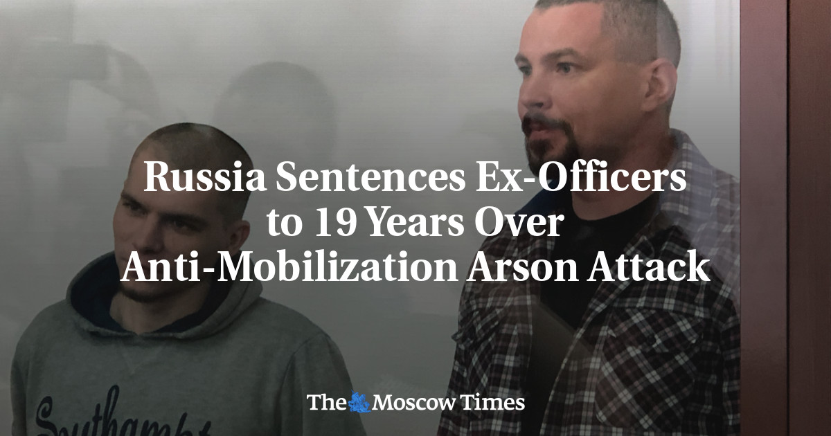 Russia Sentences Ex-Officers to 19 Years Over Anti-Mobilization Arson Attack