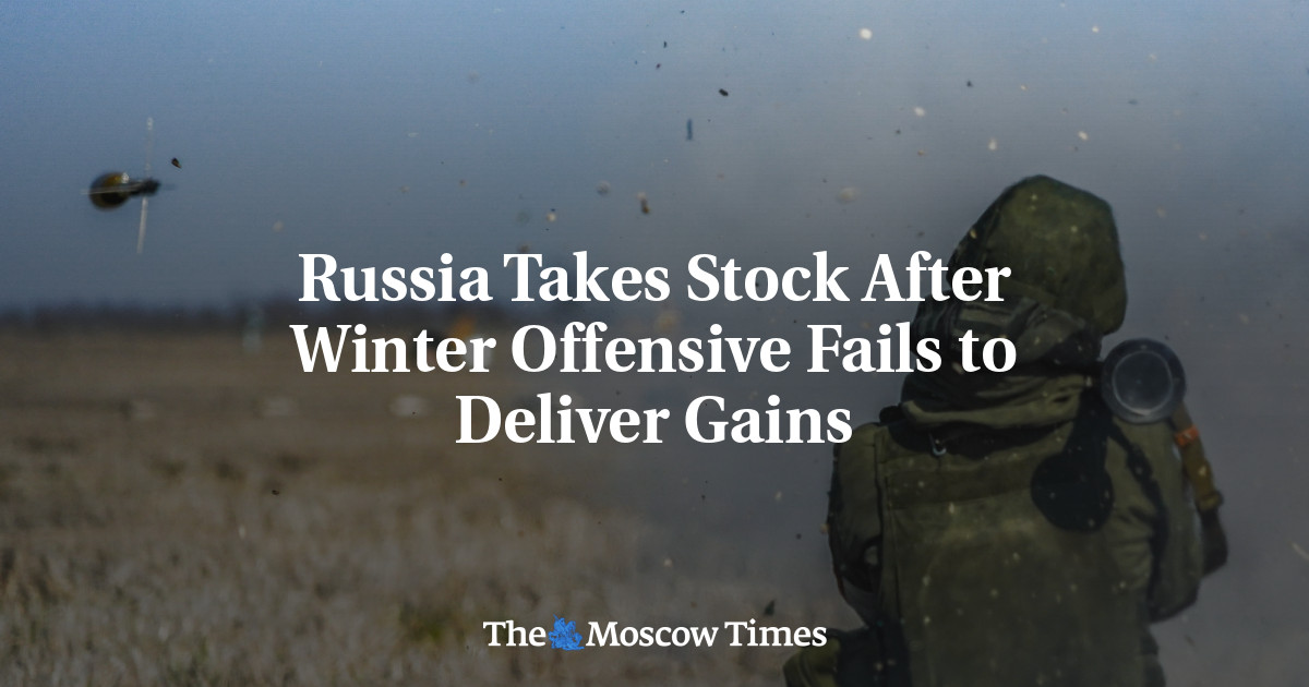 Russia Takes Stock After Winter Offensive Fails to Deliver Gains