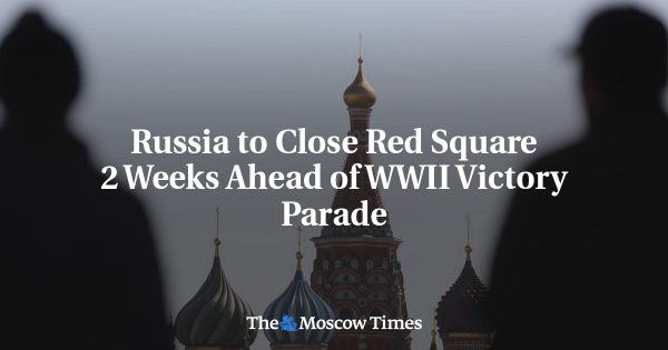 Russia to Close Red Square 2 Weeks Ahead of WWII Victory Parade