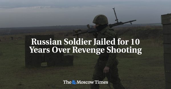 Russian Soldier Jailed for 10 Years Over Revenge Shooting