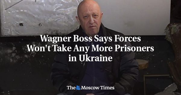 Wagner Boss Says Forces Won’t Take Any More Prisoners in Ukraine