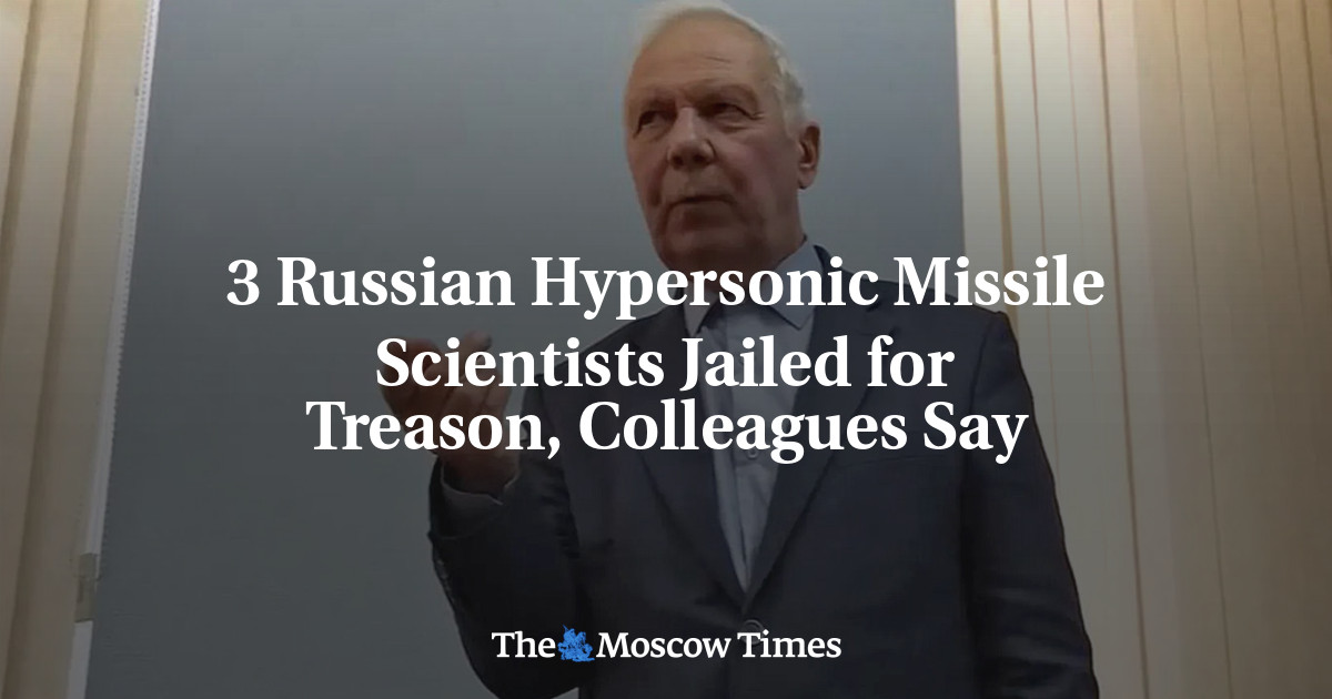 3 Russian Hypersonic Missile Scientists Jailed for Treason, Colleagues Say