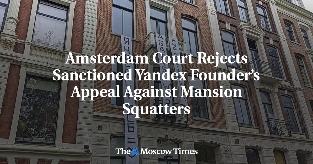 Amsterdam Court Rejects Sanctioned Yandex Founder’s Appeal Against Mansion Squatters