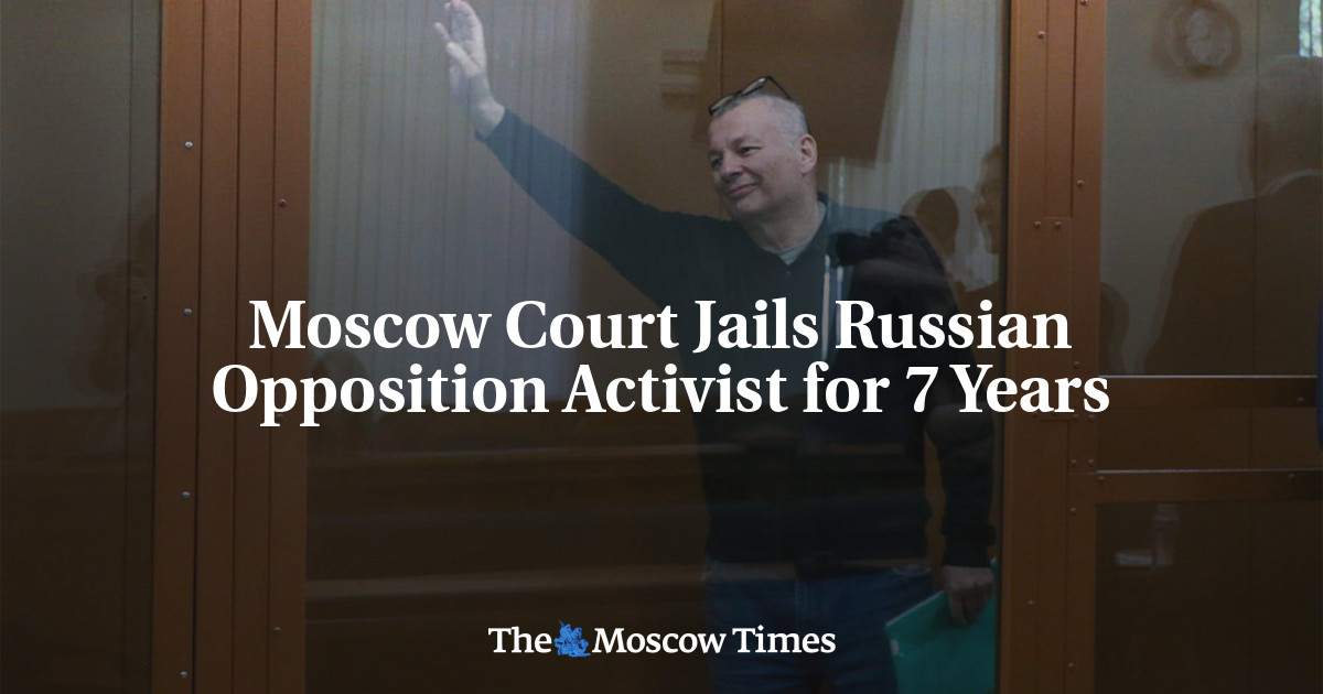 Moscow Court Jails Russian Opposition Activist for 7 Years