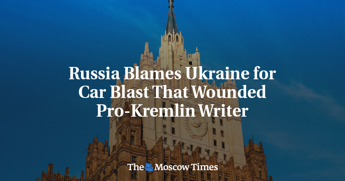 Russia Blames Ukraine for Car Blast That Wounded Pro-Kremlin Writer