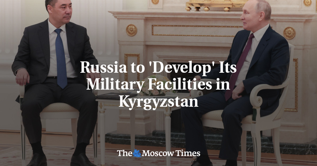 Russia to ‘Develop’ Its Military Facilities in Kyrgyzstan