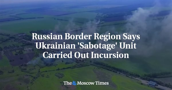 Russian Border Region Says Ukrainian ‘Sabotage’ Unit Carried Out Incursion