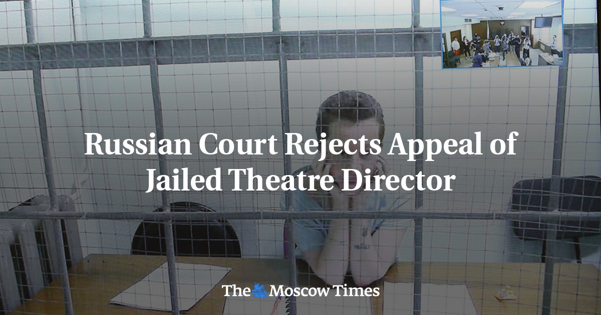 Russian Court Rejects Appeal of Jailed Theatre Director