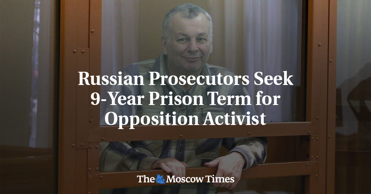 Russian Prosecutors Seek 9-Year Prison Term for Opposition Activist