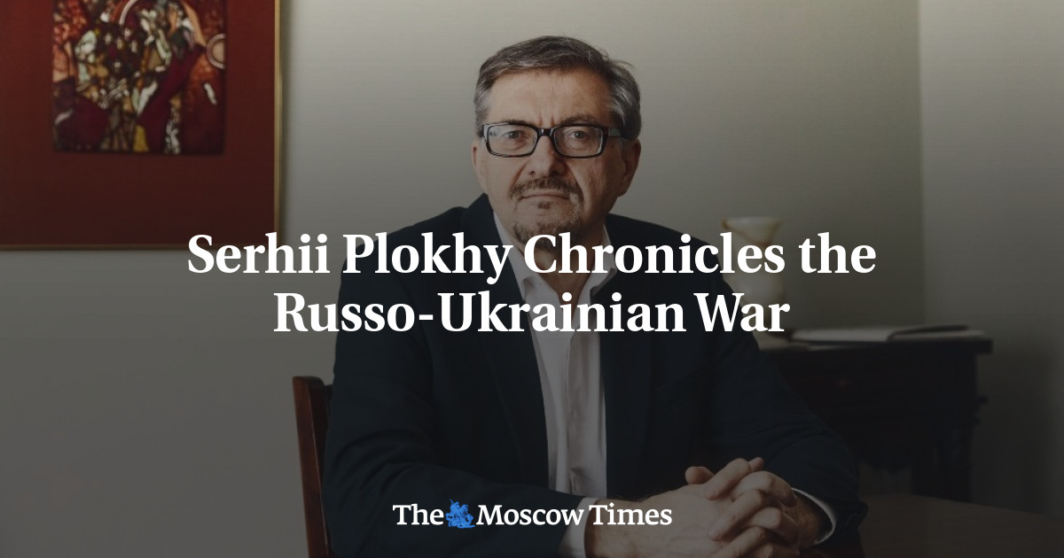 Serhii Plokhy Chronicles the Russo-Ukrainian War
