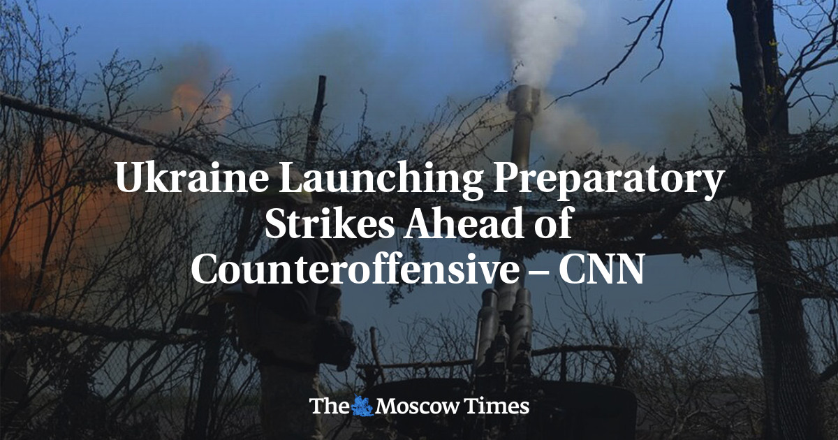 Ukraine Launching Preparatory Strikes Ahead of Counteroffensive – CNN