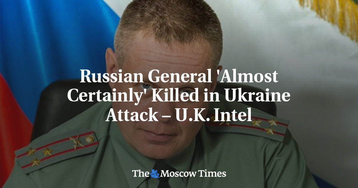 Russian General ‘Almost Certainly’ Killed in Ukraine Attack – U.K. Intel