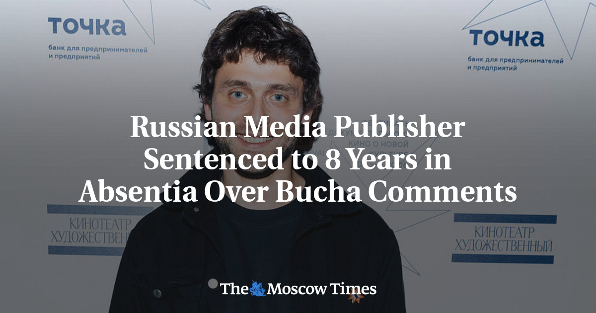 Russian Media Publisher Sentenced to 8 Years in Absentia Over Bucha Comments