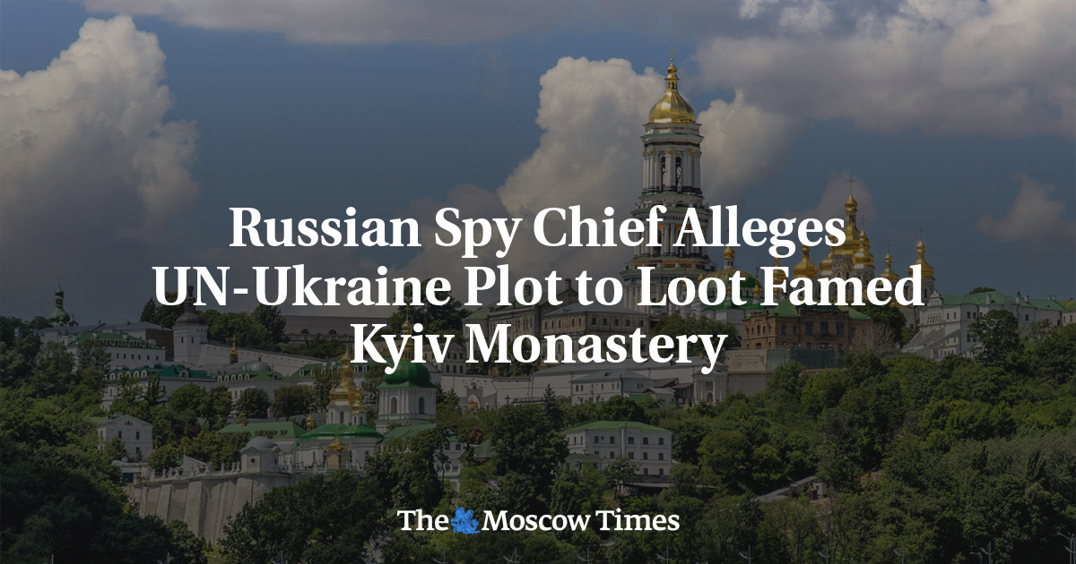 Russian Spy Chief Alleges UN-Ukraine Plot to Loot Famed Kyiv Monastery