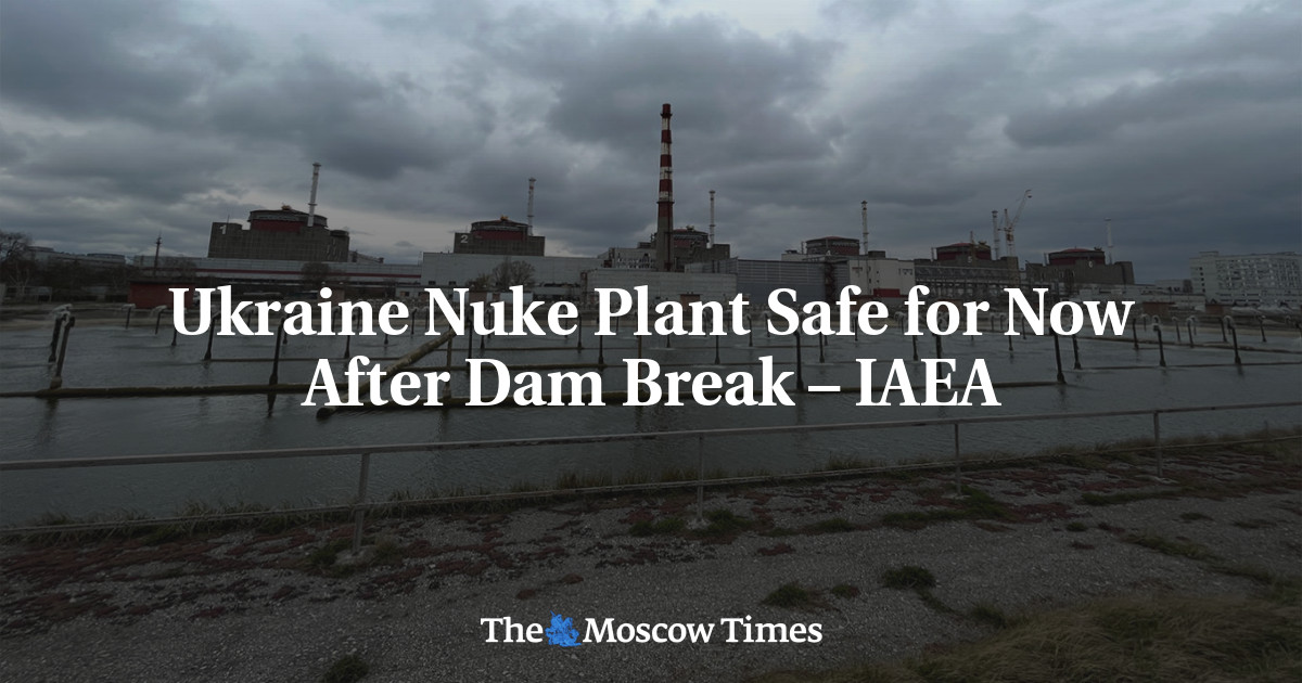 Ukraine Nuke Plant Safe for Now After Dam Break – IAEA