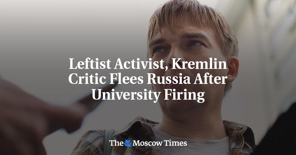 Leftist Activist, Kremlin Critic Flees Russia After University Firing