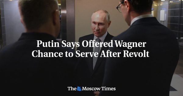 Putin Says Offered Wagner Chance to Serve After Revolt
