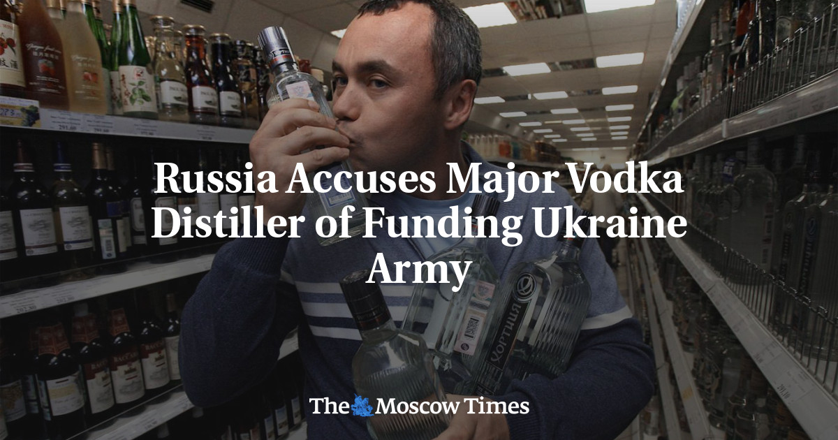 Russia Accuses Major Vodka Distiller of Funding Ukraine Army