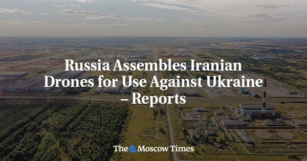 Russia Assembles Iranian Drones for Use Against Ukraine – Reports