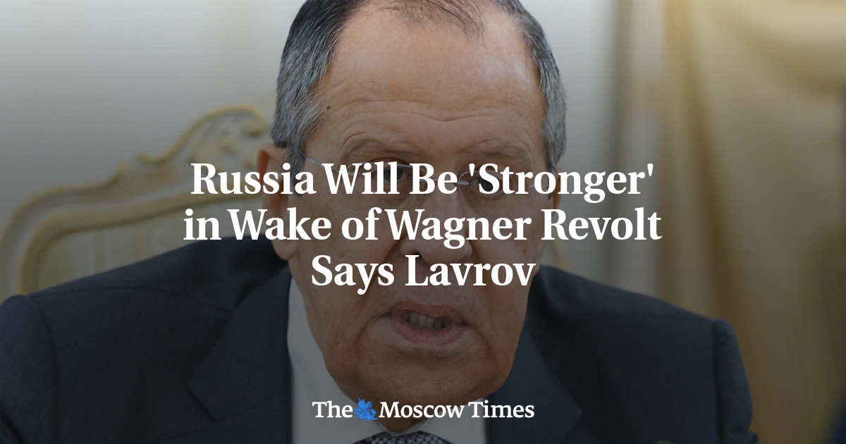 Russia Will Be ‘Stronger’ in Wake of Wagner Revolt Says Lavrov