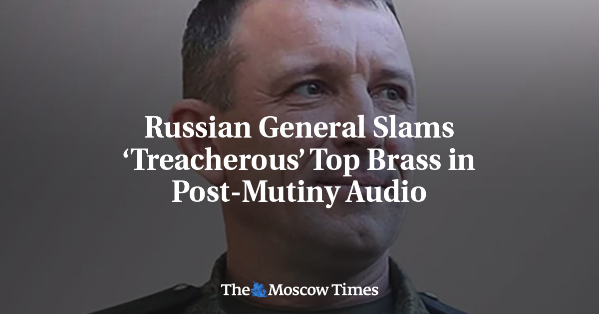 Russian General Slams ‘Treacherous’ Top Brass in Post-Mutiny Audio