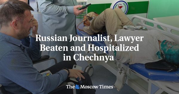 Russian Journalist, Lawyer Beaten and Hospitalized in Chechnya