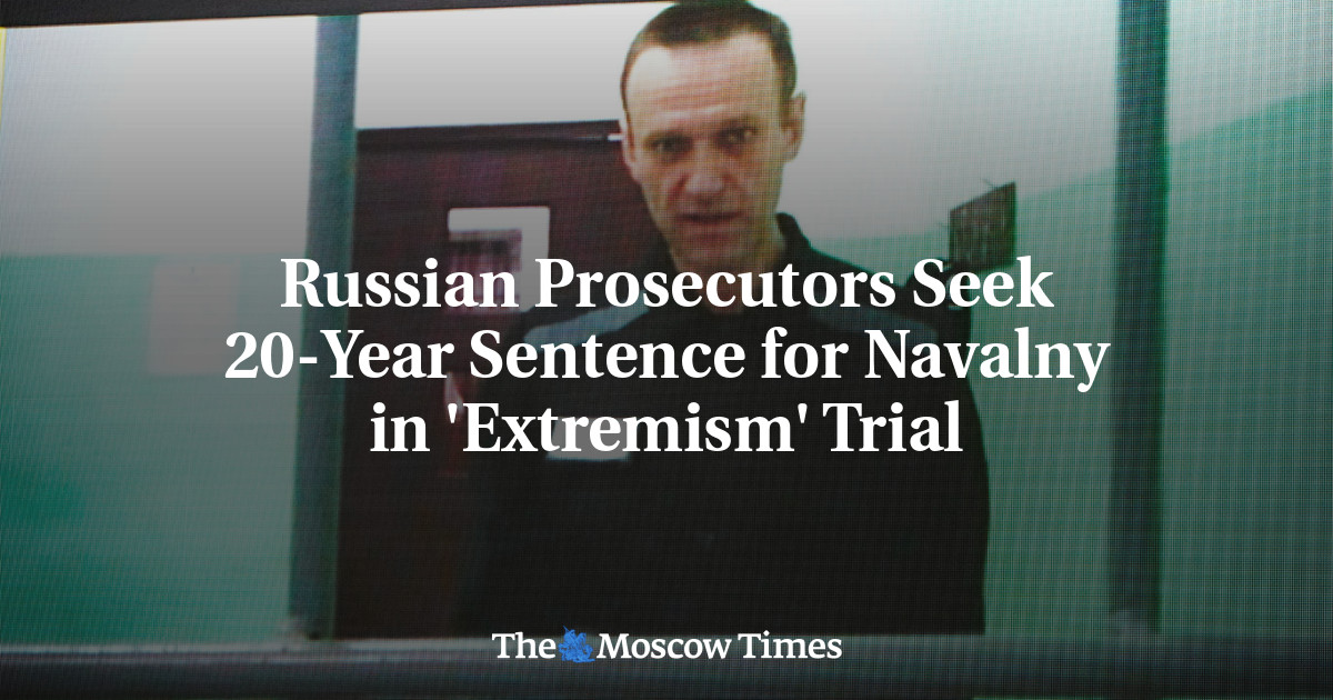 Russian Prosecutors Seek 20-Year Sentence for Navalny in ‘Extremism’ Trial