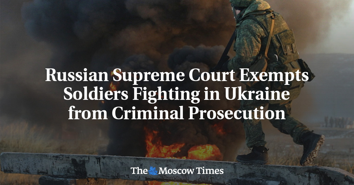 Russian Supreme Court Exempts Soldiers Fighting in Ukraine from Criminal Prosecution