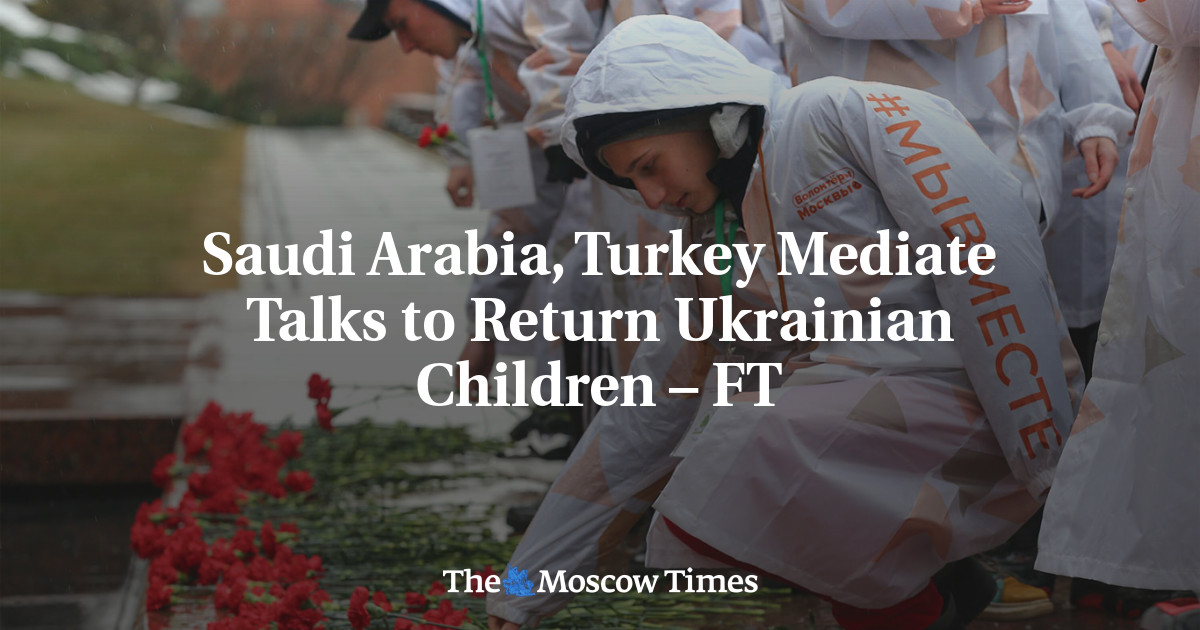 Saudi Arabia, Turkey Mediate Talks to Return Ukrainian Children – FT