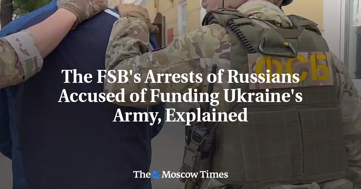 The FSB’s Arrests of Russians Accused of Funding Ukraine’s Army, Explained