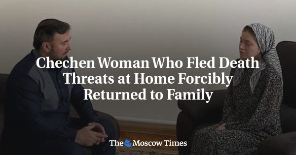 Chechen Woman Who Fled Death Threats at Home Forcibly Returned to Family
